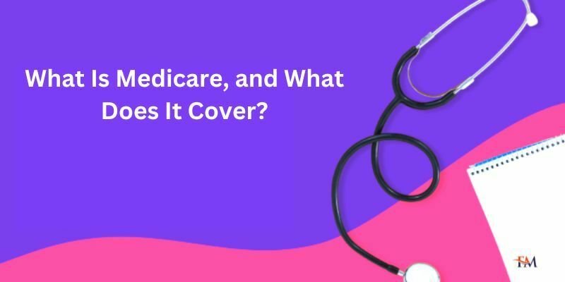 What Is Medicare, and What Does It Cover?