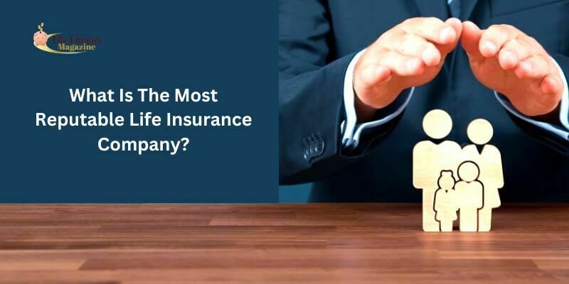 What Is The Most Reputable Life Insurance Company?